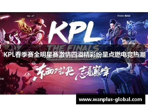 KPL春季赛全明星赛激情四溢精彩纷呈点燃电竞热潮